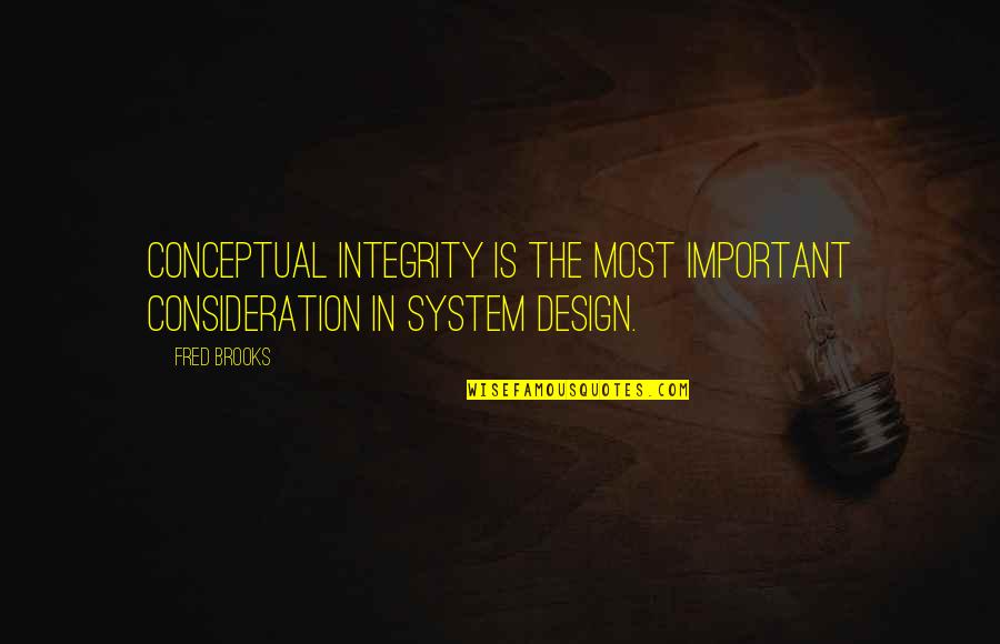 Dharmashoka Quotes By Fred Brooks: Conceptual integrity is the most important consideration in