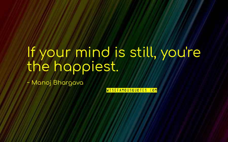 Dharmasiri Gamage Quotes By Manoj Bhargava: If your mind is still, you're the happiest. Dharmasiri Gamage Quotes By Manoj Bhargava: If your mind is still, you're the happiest.