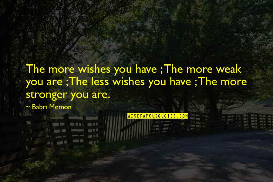 Dharmasiri Senanayake Quotes By Babri Memon: The more wishes you have ; The more Dharmasiri Senanayake Quotes By Babri Memon: The more wishes you have ; The more