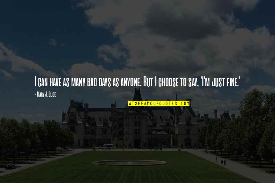 Dharmasiri Senanayake Quotes By Mary J. Blige: I can have as many bad days as
