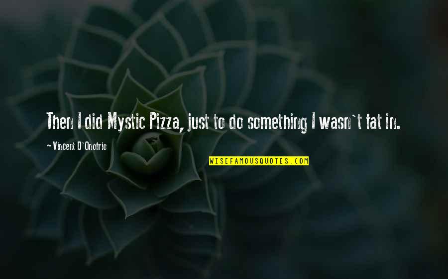 Dharmata Teachings Quotes By Vincent D'Onofrio: Then I did Mystic Pizza, just to do Dharmata Teachings Quotes By Vincent D'Onofrio: Then I did Mystic Pizza, just to do