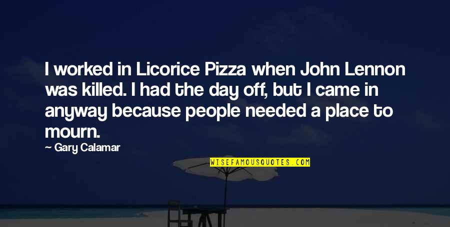 Dharmayuddhaya Quotes By Gary Calamar: I worked in Licorice Pizza when John Lennon