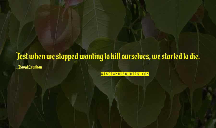 Dharmendra Age Quotes By David Levithan: Jest when we stopped wanting to kill ourselves,