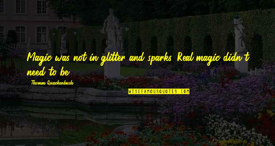 Dharmendra First Wife Quotes By Thomm Quackenbush: Magic was not in glitter and sparks. Real Dharmendra First Wife Quotes By Thomm Quackenbush: Magic was not in glitter and sparks. Real