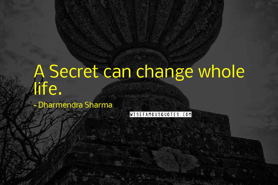 Dharmendra Sharma quotes: A Secret can change whole life.