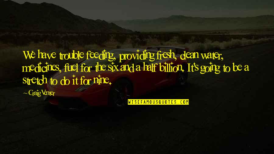 Dharmesh Mehta Quotes By Craig Venter: We have trouble feeding, providing fresh, clean water,