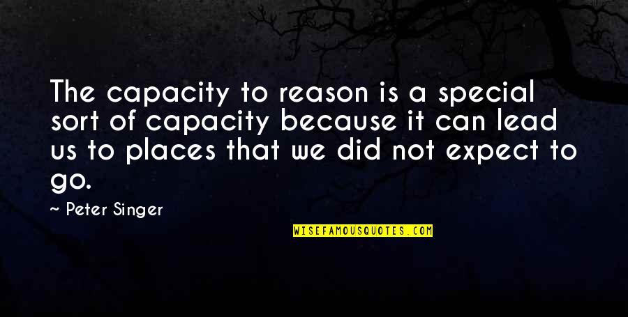 Dharmesh Mehta Quotes By Peter Singer: The capacity to reason is a special sort Dharmesh Mehta Quotes By Peter Singer: The capacity to reason is a special sort
