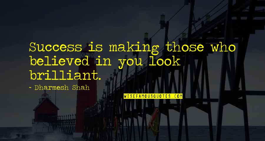 Dharmesh Quotes By Dharmesh Shah: Success is making those who believed in you