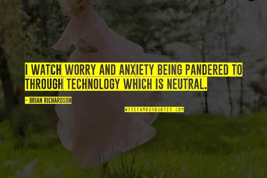 Dharmic Quotes By Brian Richardson: I watch worry and anxiety being pandered to