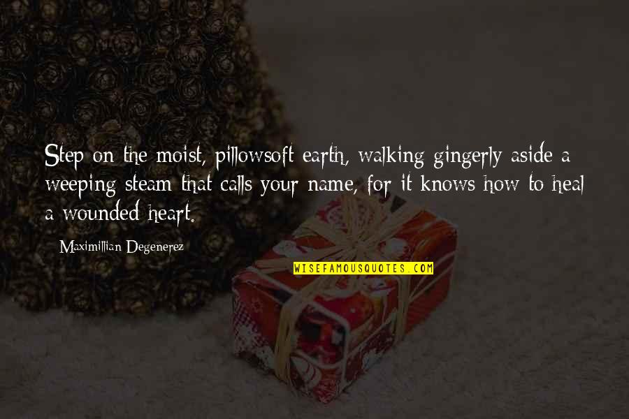Dharmic Religions Quotes By Maximillian Degenerez: Step on the moist, pillowsoft earth, walking gingerly Dharmic Religions Quotes By Maximillian Degenerez: Step on the moist, pillowsoft earth, walking gingerly