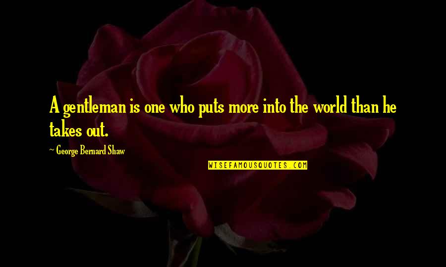 Dharna Quotes By George Bernard Shaw: A gentleman is one who puts more into