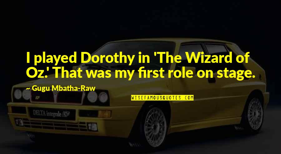 Dharna Quotes By Gugu Mbatha-Raw: I played Dorothy in 'The Wizard of Oz.'