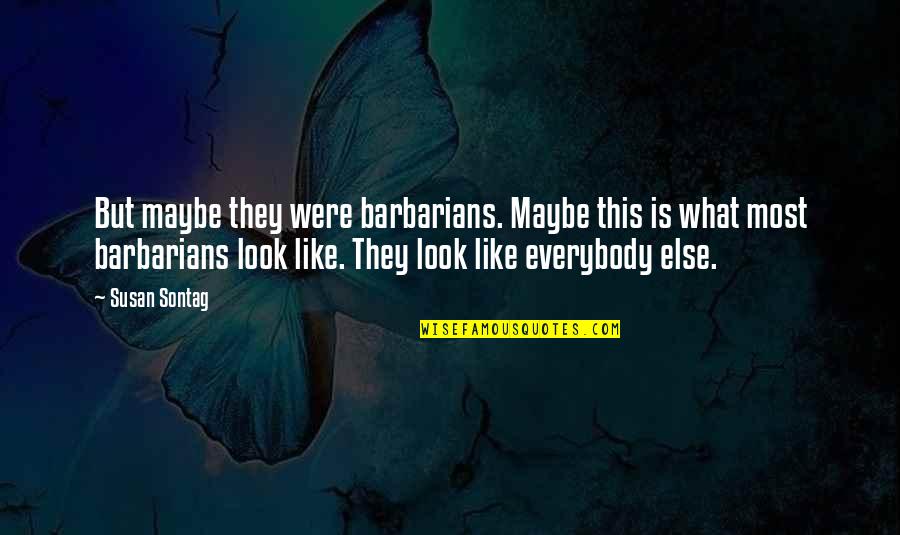Dharr Man Quotes By Susan Sontag: But maybe they were barbarians. Maybe this is Dharr Man Quotes By Susan Sontag: But maybe they were barbarians. Maybe this is