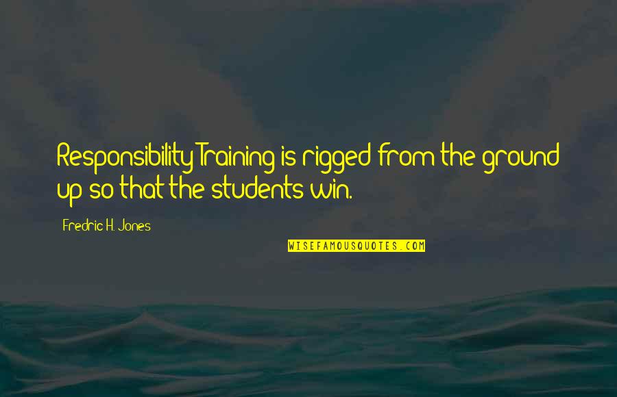 Dharshini David Quotes By Fredric H. Jones: Responsibility Training is rigged from the ground up