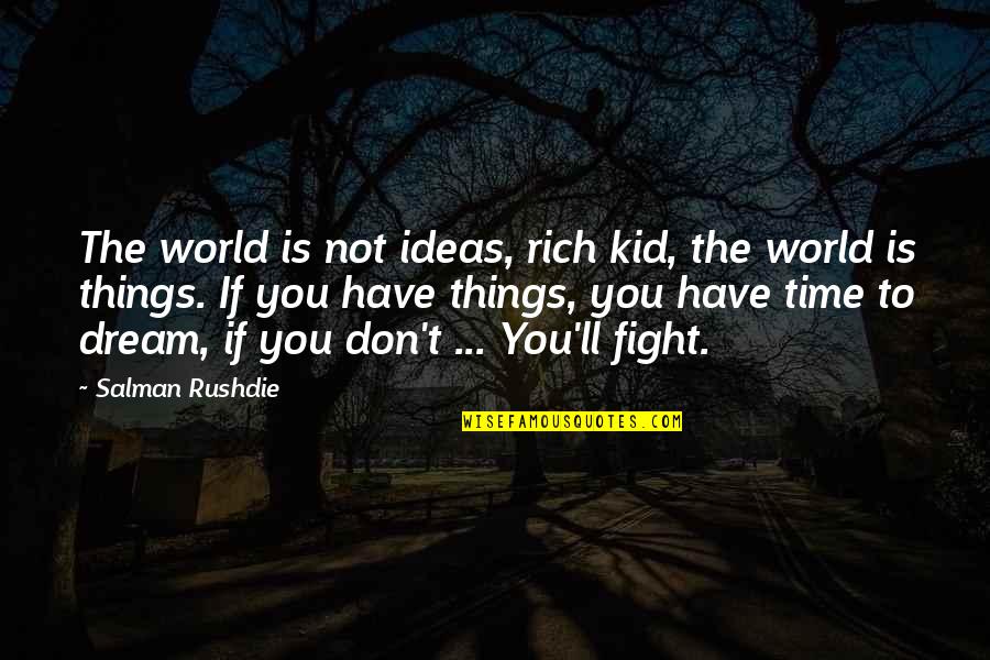 Dharshini David Quotes By Salman Rushdie: The world is not ideas, rich kid, the