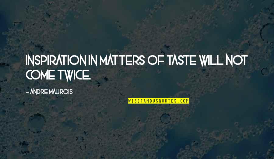 Dharshini Mala Quotes By Andre Maurois: Inspiration in matters of taste will not come