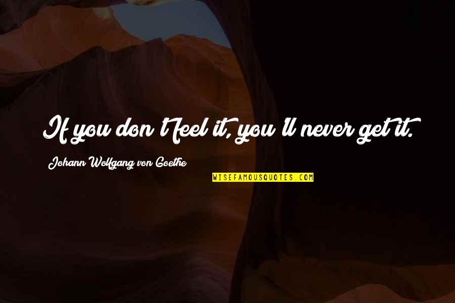 Dharshini Mala Quotes By Johann Wolfgang Von Goethe: If you don't feel it, you'll never get