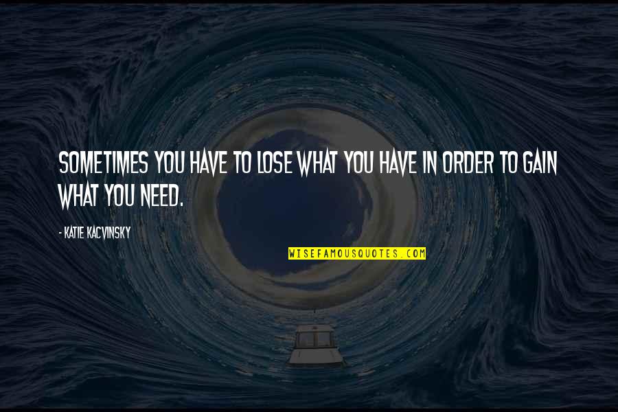 Dharti Maa Quotes By Katie Kacvinsky: Sometimes you have to lose what you have Dharti Maa Quotes By Katie Kacvinsky: Sometimes you have to lose what you have