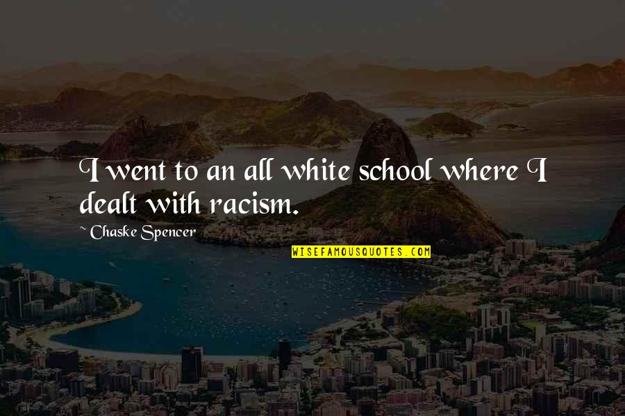 Dharwad Quotes By Chaske Spencer: I went to an all white school where Dharwad Quotes By Chaske Spencer: I went to an all white school where