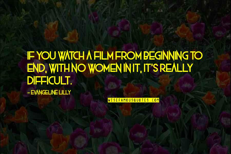 Dharwad Quotes By Evangeline Lilly: If you watch a film from beginning to Dharwad Quotes By Evangeline Lilly: If you watch a film from beginning to