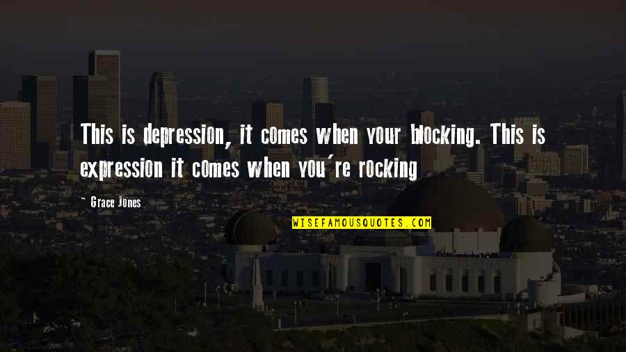 Dharwad Quotes By Grace Jones: This is depression, it comes when your blocking. Dharwad Quotes By Grace Jones: This is depression, it comes when your blocking.