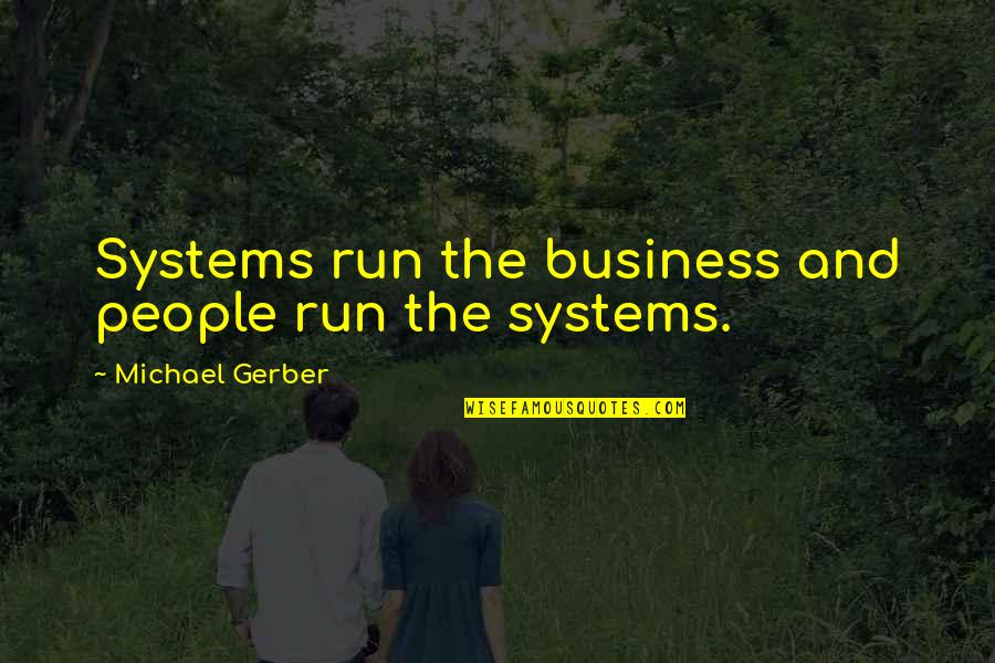 Dharwad Quotes By Michael Gerber: Systems run the business and people run the Dharwad Quotes By Michael Gerber: Systems run the business and people run the