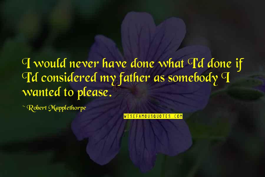 Dharwad Quotes By Robert Mapplethorpe: I would never have done what I'd done Dharwad Quotes By Robert Mapplethorpe: I would never have done what I'd done