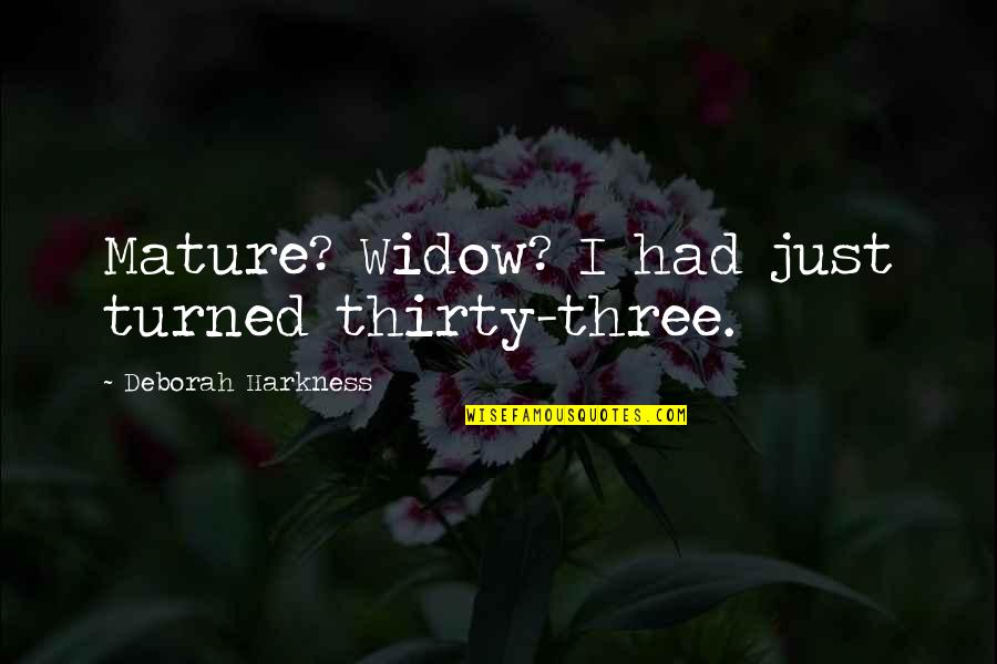 Dhasa Quotes By Deborah Harkness: Mature? Widow? I had just turned thirty-three.