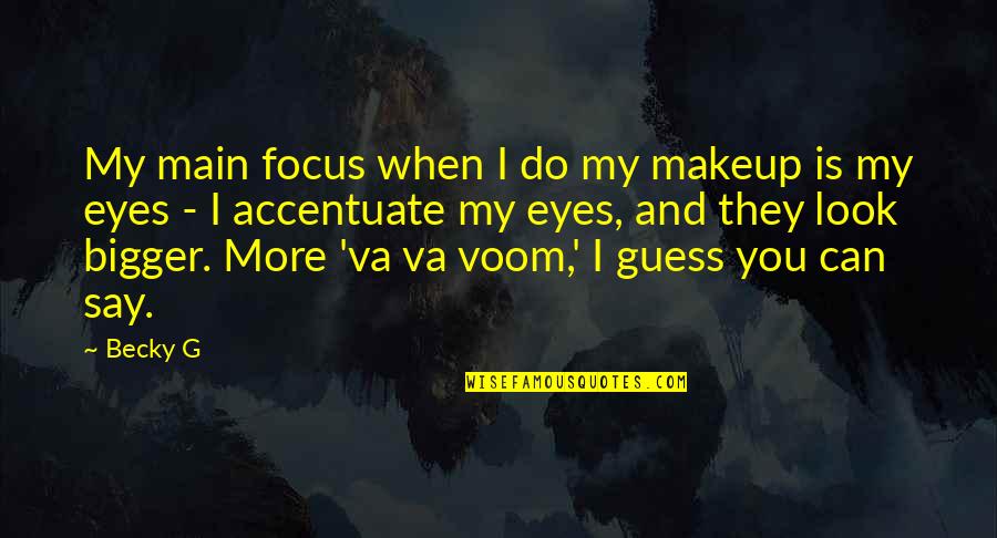 Dhash Quotes By Becky G: My main focus when I do my makeup