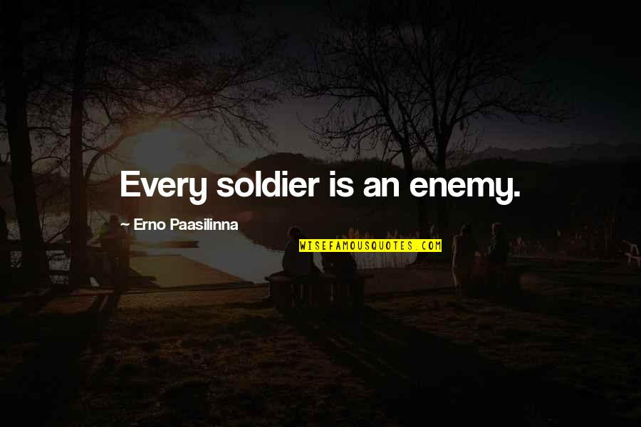 Dhasu Quotes By Erno Paasilinna: Every soldier is an enemy.