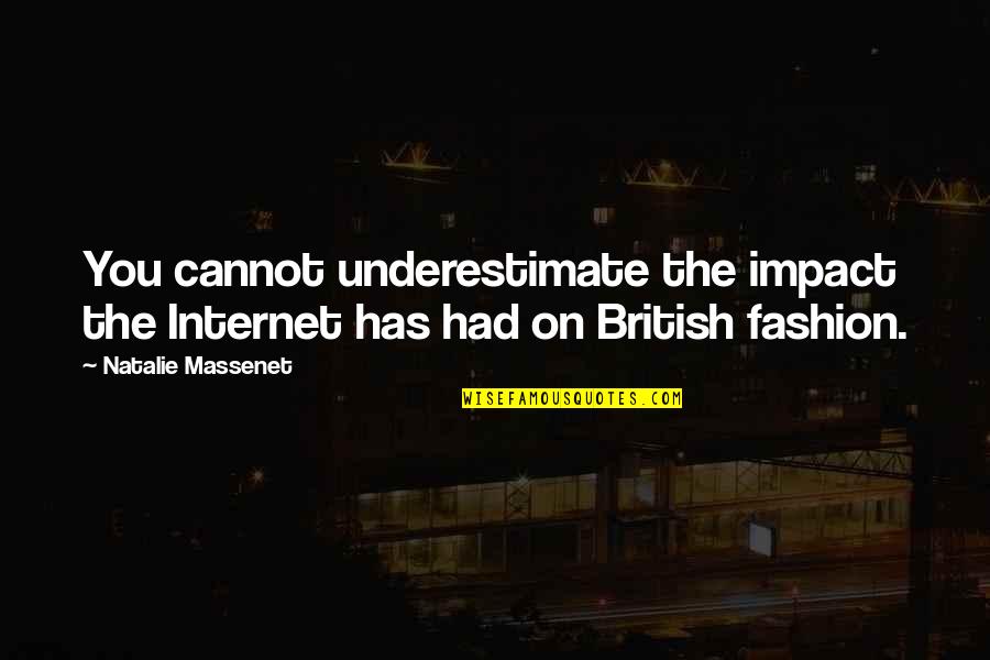 Dhasu Quotes By Natalie Massenet: You cannot underestimate the impact the Internet has