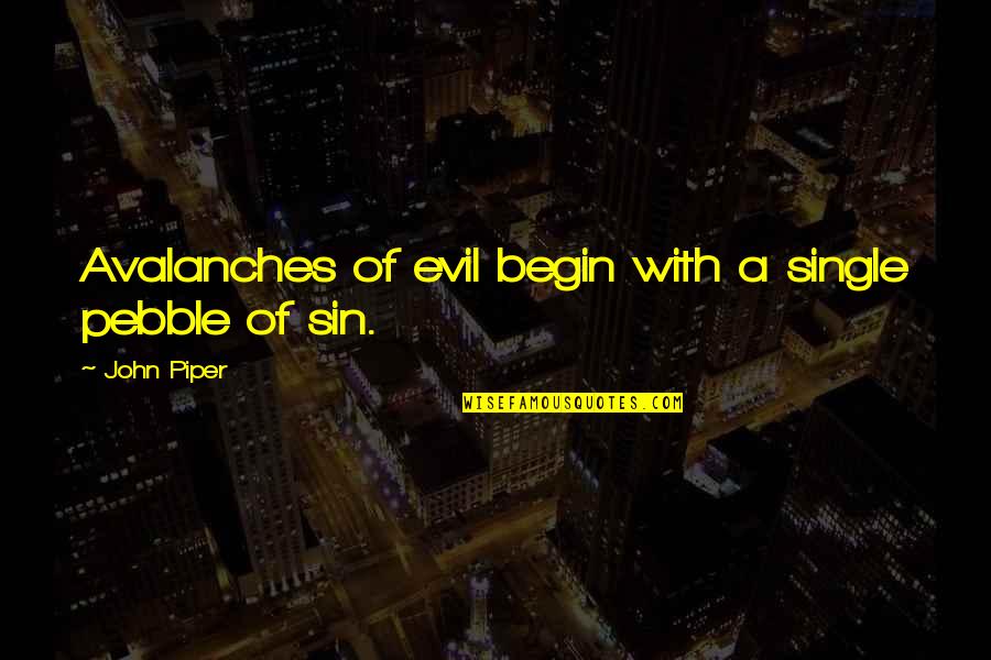 Dhati Roy Quotes By John Piper: Avalanches of evil begin with a single pebble