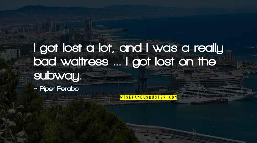 Dhati Roy Quotes By Piper Perabo: I got lost a lot, and I was