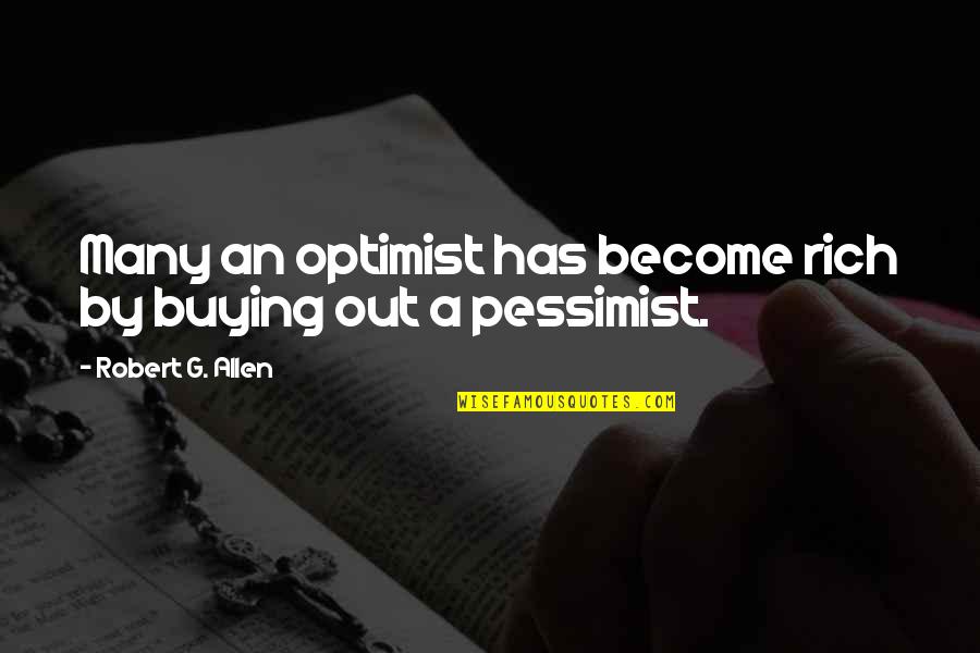 Dhati Roy Quotes By Robert G. Allen: Many an optimist has become rich by buying Dhati Roy Quotes By Robert G. Allen: Many an optimist has become rich by buying