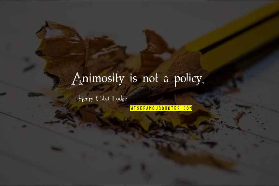 Dhaval Bhanusali Quotes By Henry Cabot Lodge: Animosity is not a policy. Dhaval Bhanusali Quotes By Henry Cabot Lodge: Animosity is not a policy.
