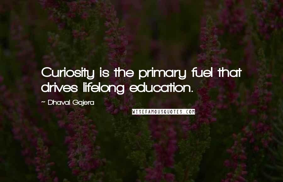 Dhaval Gajera quotes: Curiosity is the primary fuel that drives lifelong education.