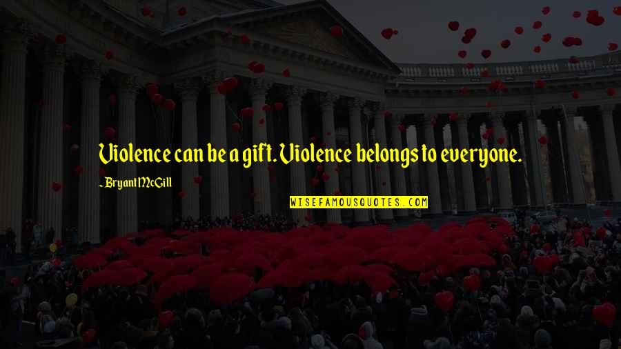 Dhavanam Quotes By Bryant McGill: Violence can be a gift. Violence belongs to