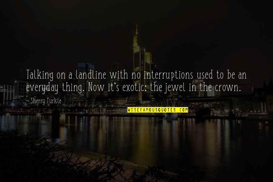 Dhavernas Origin Quotes By Sherry Turkle: Talking on a landline with no interruptions used Dhavernas Origin Quotes By Sherry Turkle: Talking on a landline with no interruptions used