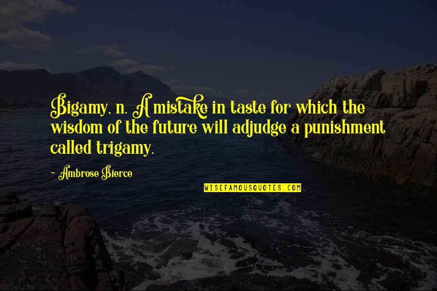 Dhawal Bhatia Quotes By Ambrose Bierce: Bigamy, n. A mistake in taste for which Dhawal Bhatia Quotes By Ambrose Bierce: Bigamy, n. A mistake in taste for which