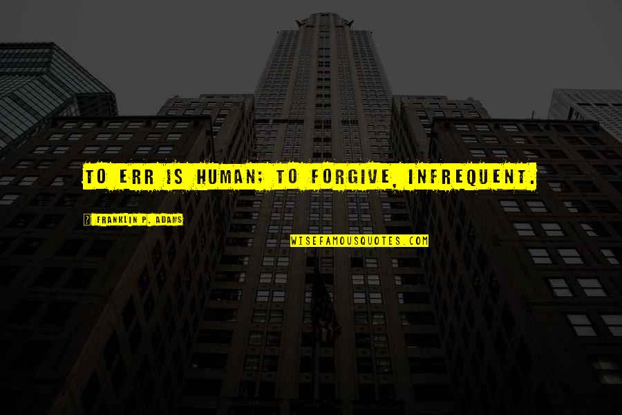 Dhawal Gusain Quotes By Franklin P. Adams: To err is human; to forgive, infrequent. Dhawal Gusain Quotes By Franklin P. Adams: To err is human; to forgive, infrequent.