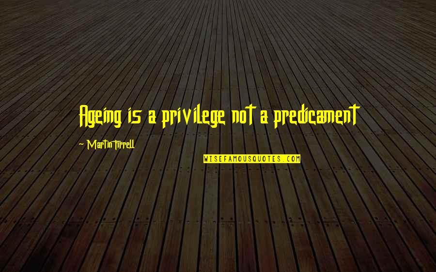 Dhawan Cricketer Quotes By Martin Firrell: Ageing is a privilege not a predicament Dhawan Cricketer Quotes By Martin Firrell: Ageing is a privilege not a predicament