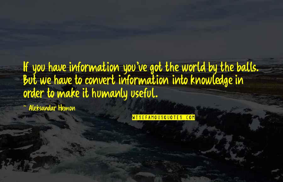 Dhawan Md Quotes By Aleksandar Hemon: If you have information you've got the world Dhawan Md Quotes By Aleksandar Hemon: If you have information you've got the world