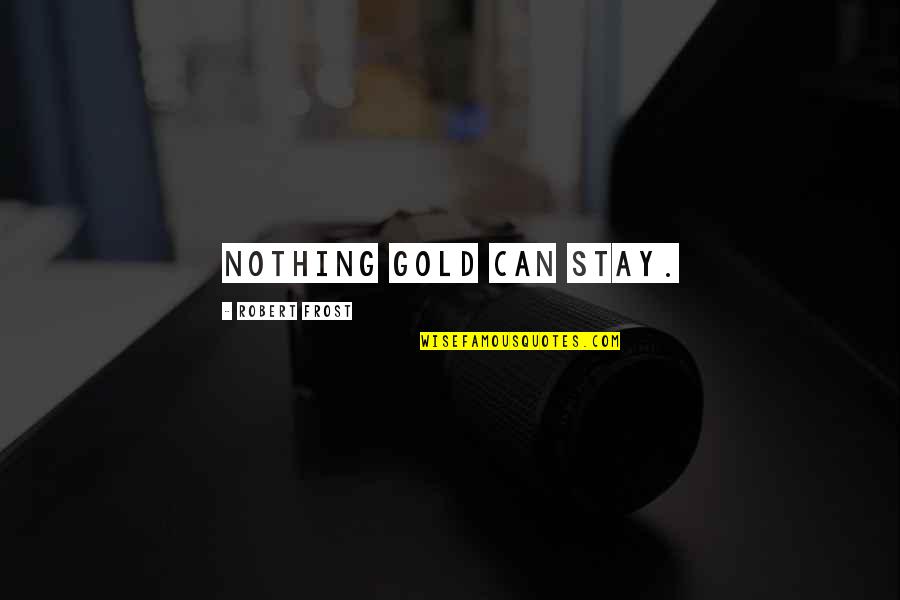 Dhawan Md Quotes By Robert Frost: Nothing gold can stay. Dhawan Md Quotes By Robert Frost: Nothing gold can stay.
