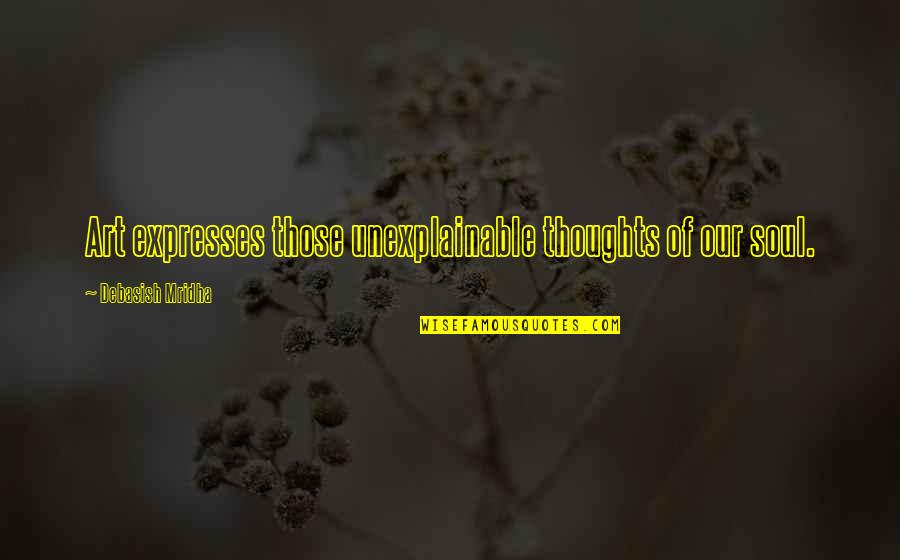 Dhc3 Quotes By Debasish Mridha: Art expresses those unexplainable thoughts of our soul. Dhc3 Quotes By Debasish Mridha: Art expresses those unexplainable thoughts of our soul.