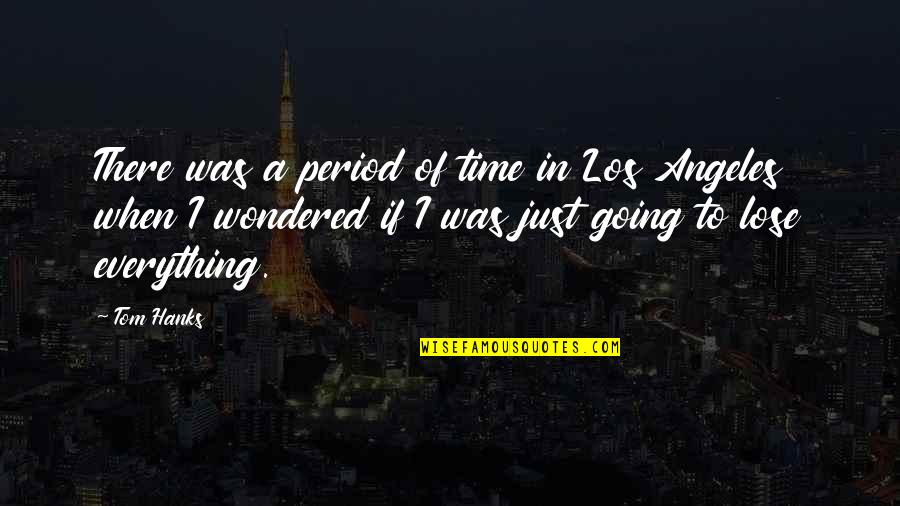 Dhds Quotes By Tom Hanks: There was a period of time in Los