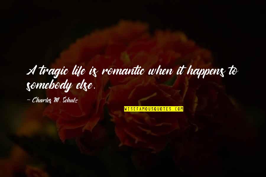 Dhdtk Quotes By Charles M. Schulz: A tragic life is romantic when it happens Dhdtk Quotes By Charles M. Schulz: A tragic life is romantic when it happens