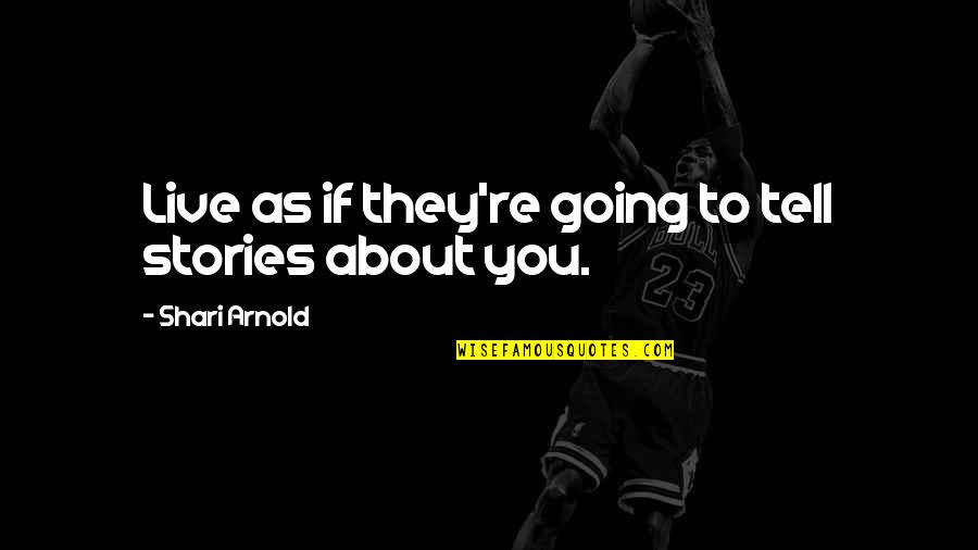 Dhdtk Quotes By Shari Arnold: Live as if they're going to tell stories Dhdtk Quotes By Shari Arnold: Live as if they're going to tell stories
