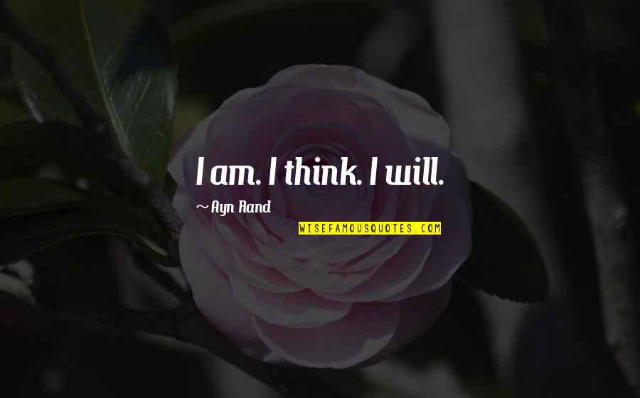 Dhea Quotes By Ayn Rand: I am. I think. I will.