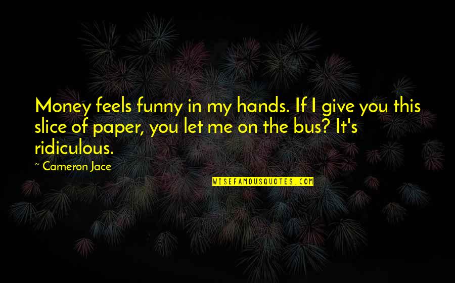 Dhea Quotes By Cameron Jace: Money feels funny in my hands. If I