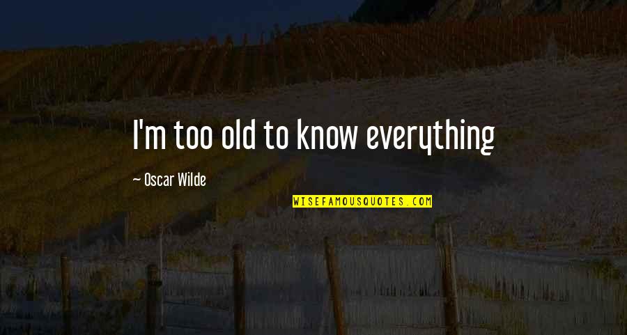 Dhea Quotes By Oscar Wilde: I'm too old to know everything Dhea Quotes By Oscar Wilde: I'm too old to know everything